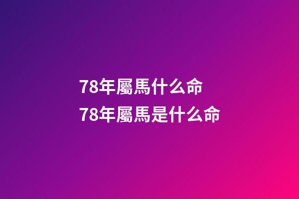 78年屬馬什么命 78年屬馬是什么命